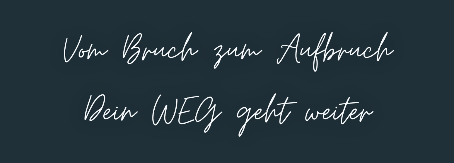 Vom Bruch zum Aufbruch
Dein WEG geht weiter